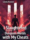 I Slaughtered Through the Dungeon Worlds with My Cheats