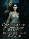 The Cannon-Fodder Villainess Faked Her Death, Her Five Beast Mates Go Wild